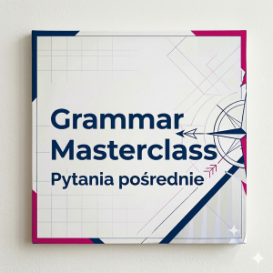 Grammar Masterclass - Pytania pośrednie i grzeczne